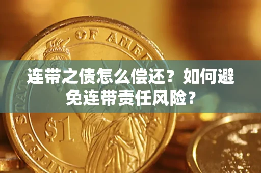 济南连带之债怎么偿还？如何避免连带责任风险？