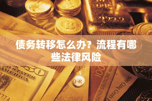 济南债务转移怎么办？流程有哪些法律风险